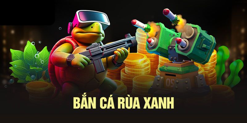 Bắn cá rùa xanh chìm đắm vào hành trình phiêu lưu